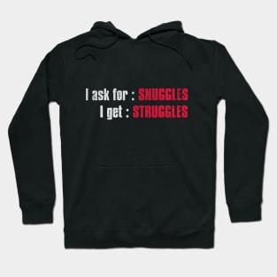 I ASK FOR : SNUGGLES. I GET : STRUGGLES Hoodie